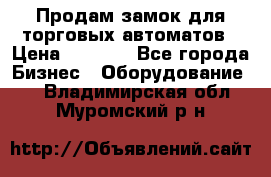 Продам замок для торговых автоматов › Цена ­ 1 000 - Все города Бизнес » Оборудование   . Владимирская обл.,Муромский р-н